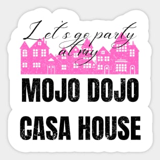 Let’s a go party at my Mojo Dojo Casa House Sticker